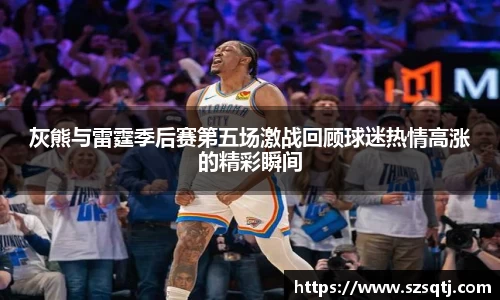 灰熊与雷霆季后赛第五场激战回顾球迷热情高涨的精彩瞬间