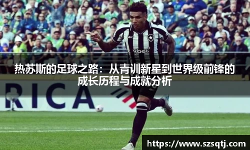 热苏斯的足球之路：从青训新星到世界级前锋的成长历程与成就分析