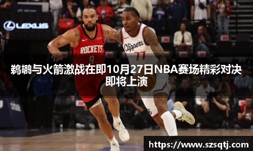 鹈鹕与火箭激战在即10月27日NBA赛场精彩对决即将上演