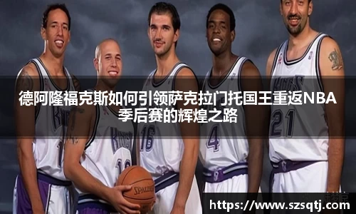 德阿隆福克斯如何引领萨克拉门托国王重返NBA季后赛的辉煌之路