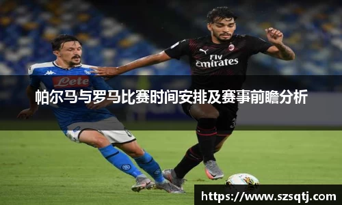 帕尔马与罗马比赛时间安排及赛事前瞻分析