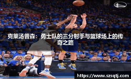 克莱汤普森：勇士队的三分射手与篮球场上的传奇之路