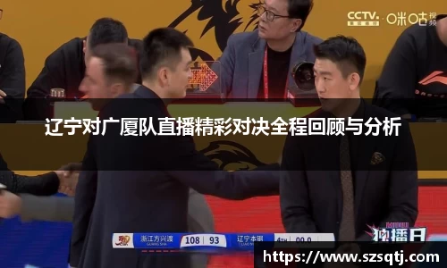 辽宁对广厦队直播精彩对决全程回顾与分析