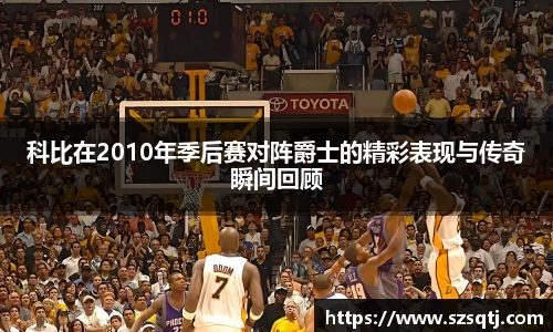 科比在2010年季后赛对阵爵士的精彩表现与传奇瞬间回顾